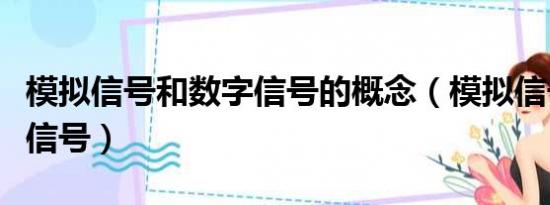 模拟信号和数字信号的概念（模拟信号和数字信号）