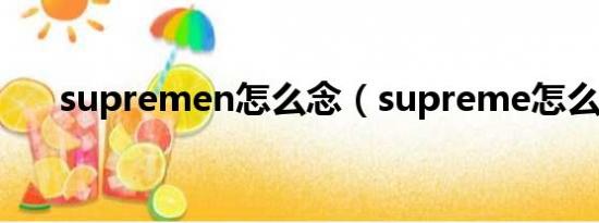 supremen怎么念（supreme怎么念）