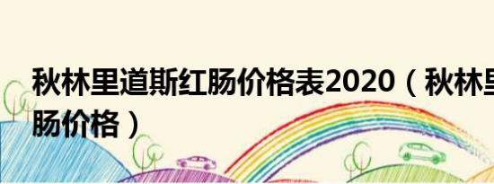 秋林里道斯红肠价格表2020（秋林里道斯红肠价格）