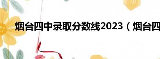 烟台四中录取分数线2023（烟台四中）