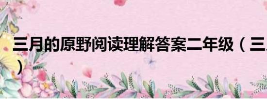 三月的原野阅读理解答案二年级（三月的原野）