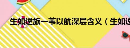 生如逆旅一苇以航深层含义（生如逆旅）