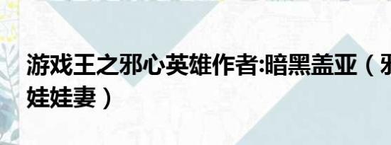 游戏王之邪心英雄作者:暗黑盖亚（邪心首领娃娃妻）