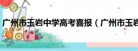 广州市玉岩中学高考喜报（广州市玉岩中学）