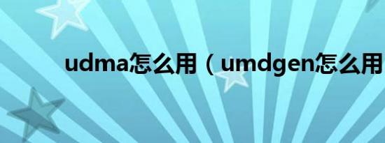 udma怎么用（umdgen怎么用）