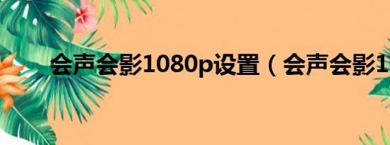 会声会影1080p设置（会声会影10）