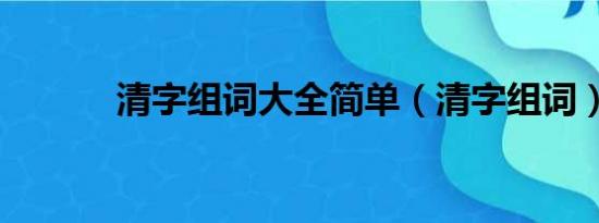 清字组词大全简单（清字组词）