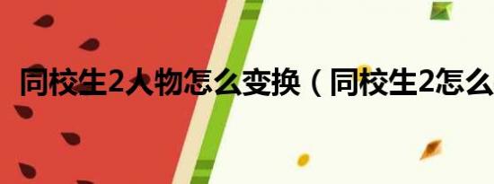 同校生2人物怎么变换（同校生2怎么操作）