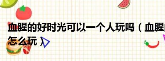 血腥的好时光可以一个人玩吗（血腥的好时光怎么玩）