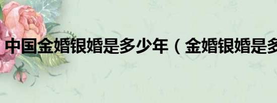 中国金婚银婚是多少年（金婚银婚是多少年）