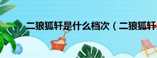 二狼狐轩是什么档次（二狼狐轩）