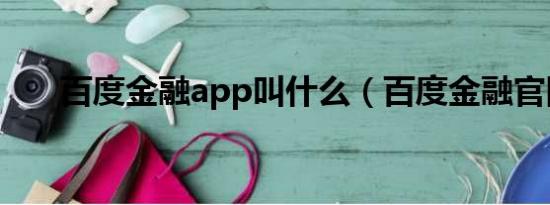 百度金融app叫什么（百度金融官网）