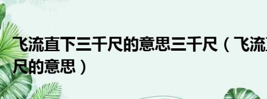 飞流直下三千尺的意思三千尺（飞流直下三千尺的意思）