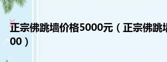 正宗佛跳墙价格5000元（正宗佛跳墙价格5000）