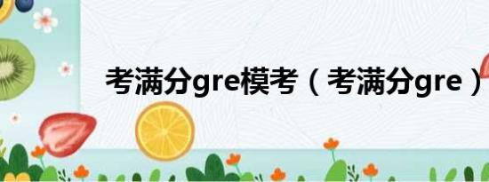 考满分gre模考（考满分gre）