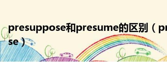 presuppose和presume的区别（presuppose）