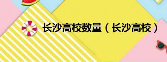 长沙高校数量（长沙高校）