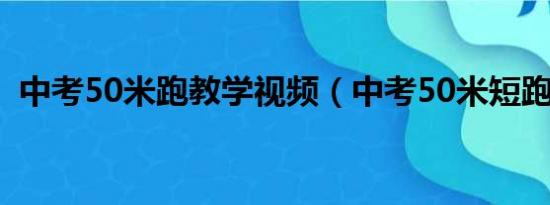 中考50米跑教学视频（中考50米短跑技巧）