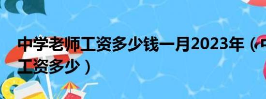 中学老师工资多少钱一月2023年（中学老师工资多少）