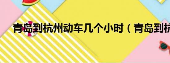 青岛到杭州动车几个小时（青岛到杭州）