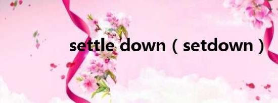 settle down（setdown）