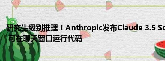 研究生级别推理！Anthropic发布Claude 3.5 Sonnet模型  可在聊天窗口运行代码