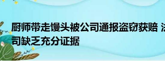 厨师带走馒头被公司通报盗窃获赔 法院：公司缺乏充分证据