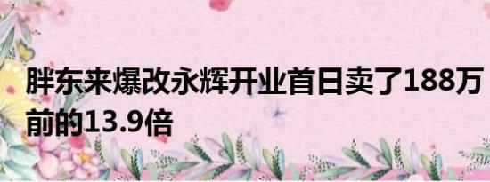 胖东来爆改永辉开业首日卖了188万：为改造前的13.9倍