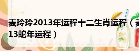 麦玲玲2013年运程十二生肖运程（麦玲玲2013蛇年运程）