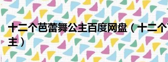 十二个芭蕾舞公主百度网盘（十二个芭蕾舞公主）