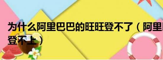 为什么阿里巴巴的旺旺登不了（阿里旺旺怎么登不上）