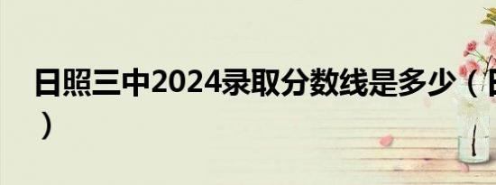 日照三中2024录取分数线是多少（日照三中）