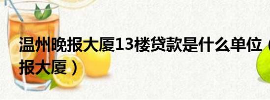 温州晚报大厦13楼贷款是什么单位（温州晚报大厦）