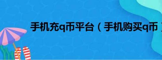 手机充q币平台（手机购买q币）