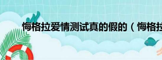 悔格拉爱情测试真的假的（悔格拉）