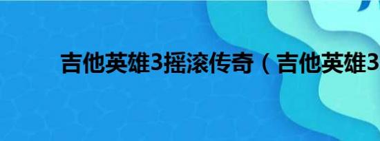 吉他英雄3摇滚传奇（吉他英雄3）