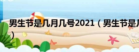 男生节是几月几号2021（男生节是几月几号）