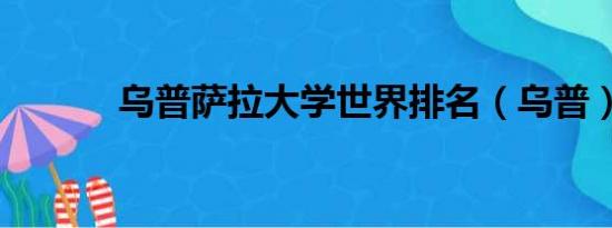 乌普萨拉大学世界排名（乌普）