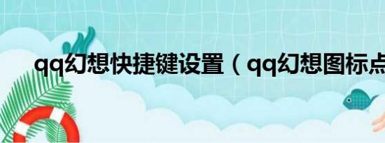 qq幻想快捷键设置（qq幻想图标点亮）