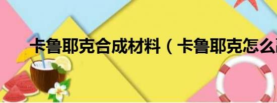 卡鲁耶克合成材料（卡鲁耶克怎么融）