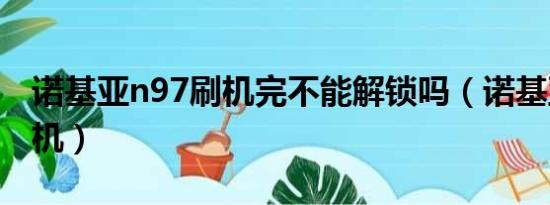 诺基亚n97刷机完不能解锁吗（诺基亚n97刷机）