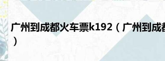 广州到成都火车票k192（广州到成都火车票）