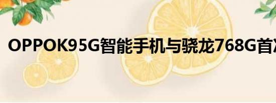 OPPOK95G智能手机与骁龙768G首次亮相