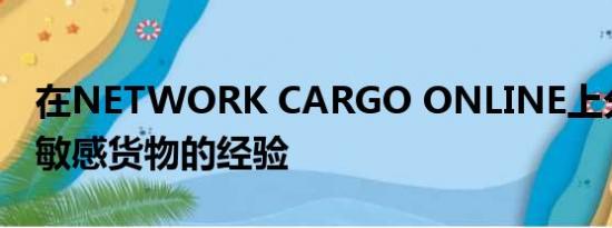 在NETWORK CARGO ONLINE上分享处理敏感货物的经验