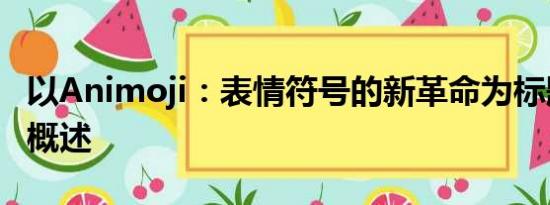 以Animoji：表情符号的新革命为标题的内容概述