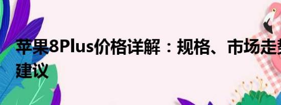 苹果8Plus价格详解：规格、市场走势与购买建议