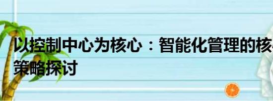 以控制中心为核心：智能化管理的核心架构与策略探讨
